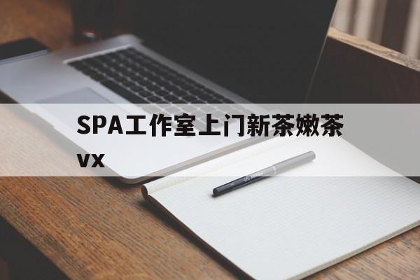 黄冈广州哪里可以找约茶新茶的品茶地最新资讯（谁能告诉我哪里有黄冈SPA工作室上门新茶嫩茶vx？）